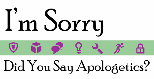 I'm Sorry - Did You Say Apologetics?